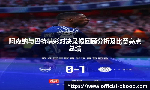 阿森纳与巴特精彩对决录像回顾分析及比赛亮点总结