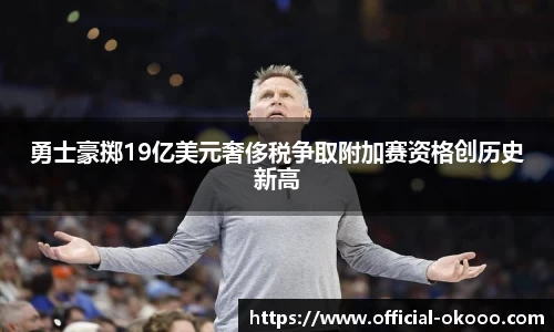 勇士豪掷19亿美元奢侈税争取附加赛资格创历史新高