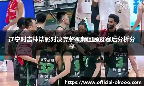 辽宁对吉林精彩对决完整视频回顾及赛后分析分享