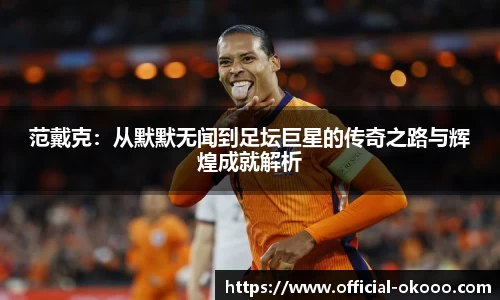 范戴克：从默默无闻到足坛巨星的传奇之路与辉煌成就解析